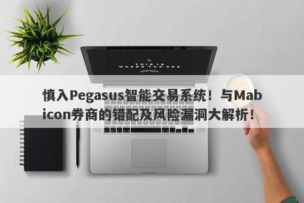 慎入Pegasus智能交易系统！与Mabicon券商的错配及风险漏洞大解析！