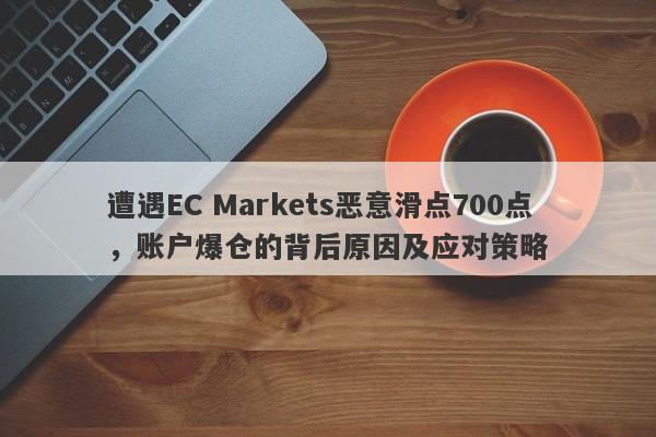 遭遇EC Markets恶意滑点700点，账户爆仓的背后原因及应对策略