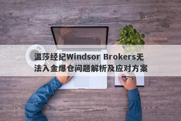 温莎经纪Windsor Brokers无法入金爆仓问题解析及应对方案