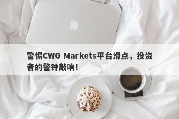 警惕CWG Markets平台滑点，投资者的警钟敲响！