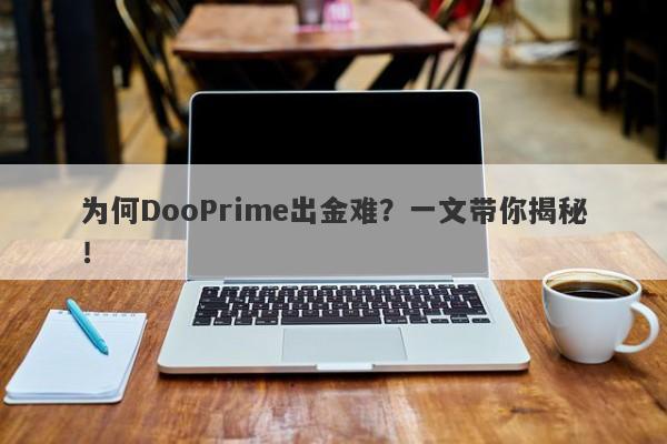 为何DooPrime出金难？一文带你揭秘！