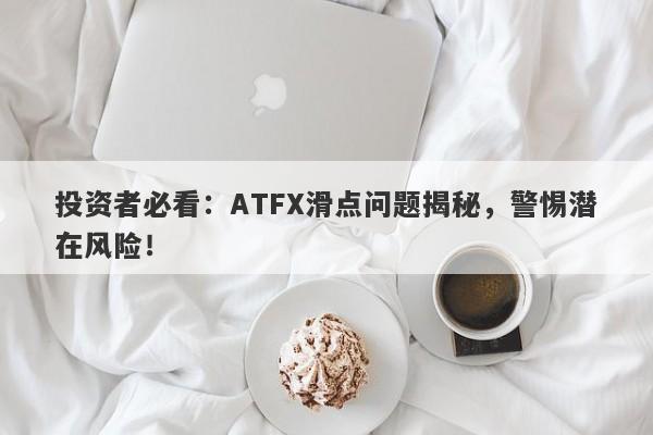 投资者必看：ATFX滑点问题揭秘，警惕潜在风险！