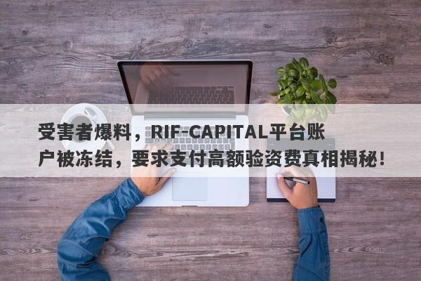 受害者爆料，RIF-CAPITAL平台账户被冻结，要求支付高额验资费真相揭秘！