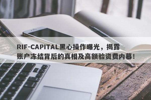 RIF-CAPITAL黑心操作曝光，揭露账户冻结背后的真相及高额验资费内幕！