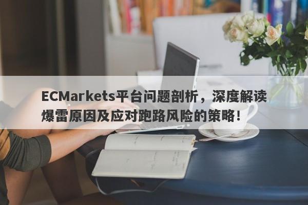 ECMarkets平台问题剖析，深度解读爆雷原因及应对跑路风险的策略！