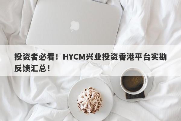 投资者必看！HYCM兴业投资香港平台实勘反馈汇总！