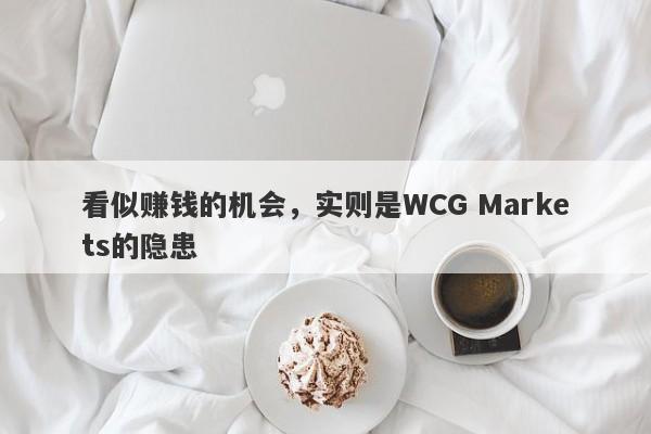 看似赚钱的机会，实则是WCG Markets的隐患