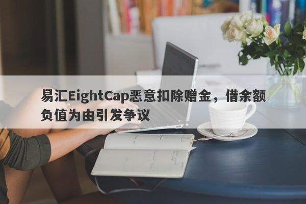 易汇EightCap恶意扣除赠金，借余额负值为由引发争议