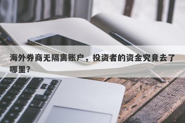 海外券商无隔离账户，投资者的资金究竟去了哪里？