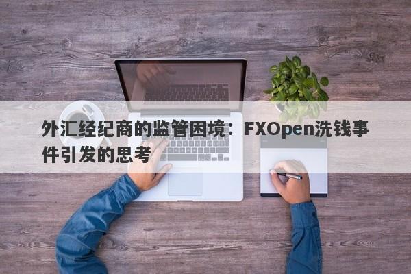 外汇经纪商的监管困境：FXOpen洗钱事件引发的思考