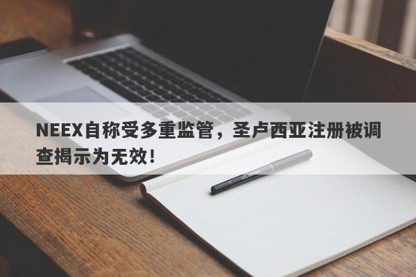 NEEX自称受多重监管，圣卢西亚注册被调查揭示为无效！