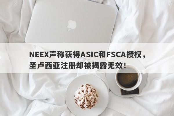 NEEX声称获得ASIC和FSCA授权，圣卢西亚注册却被揭露无效！