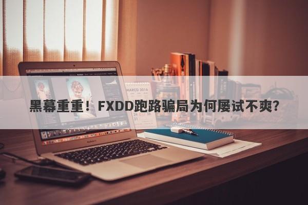 黑幕重重！FXDD跑路骗局为何屡试不爽？