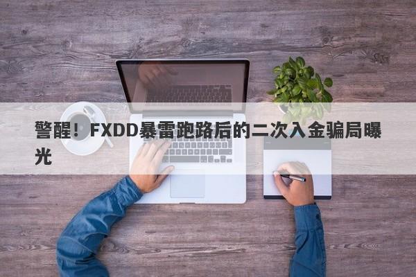 警醒！FXDD暴雷跑路后的二次入金骗局曝光