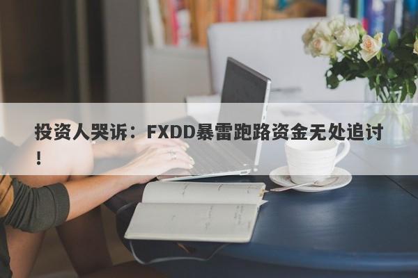 投资人哭诉：FXDD暴雷跑路资金无处追讨！