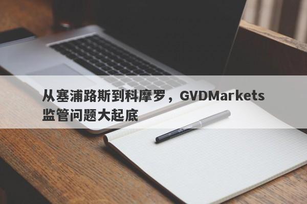 从塞浦路斯到科摩罗，GVDMarkets监管问题大起底