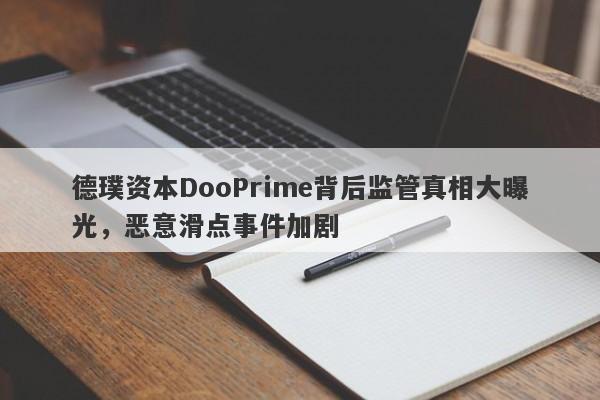 德璞资本DooPrime背后监管真相大曝光，恶意滑点事件加剧