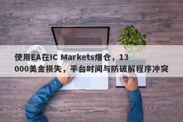 使用EA在IC Markets爆仓，13000美金损失，平台时间与防破解程序冲突