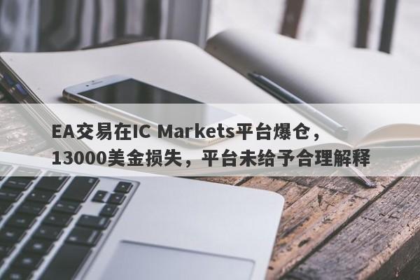 EA交易在IC Markets平台爆仓，13000美金损失，平台未给予合理解释