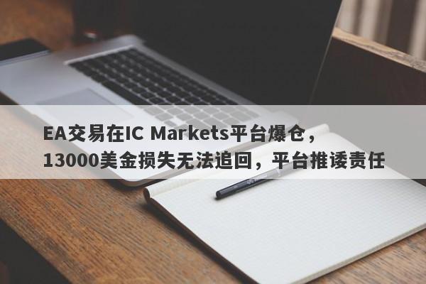 EA交易在IC Markets平台爆仓，13000美金损失无法追回，平台推诿责任