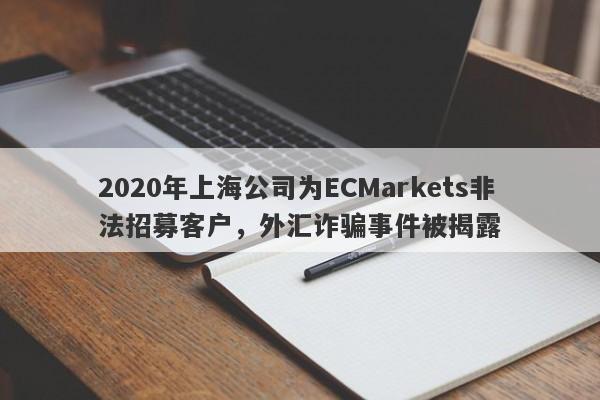 2020年上海公司为ECMarkets非法招募客户，外汇诈骗事件被揭露