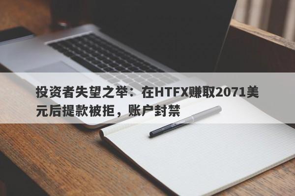 投资者失望之举：在HTFX赚取2071美元后提款被拒，账户封禁