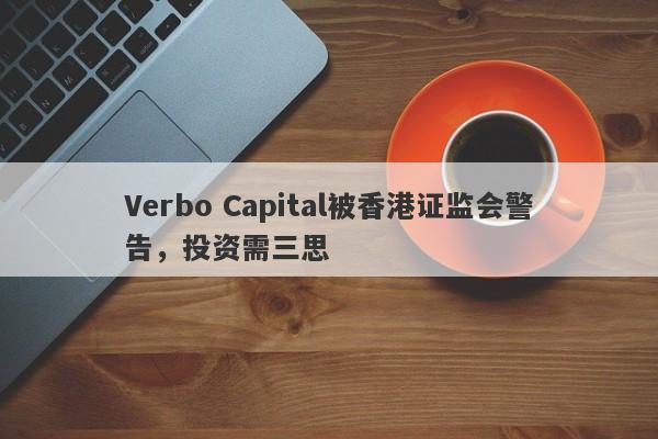 Verbo Capital被香港证监会警告，投资需三思