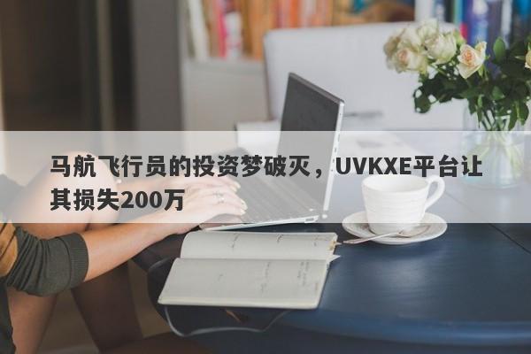 马航飞行员的投资梦破灭，UVKXE平台让其损失200万