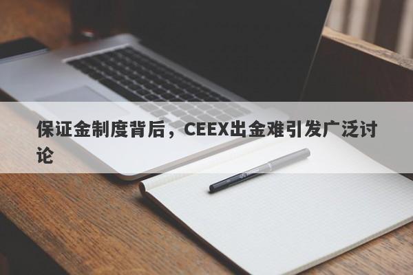 保证金制度背后，CEEX出金难引发广泛讨论